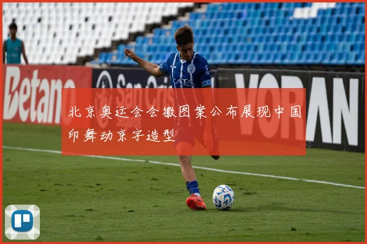 北京奥运会会徽图案公布展现中国印舞动京字造型