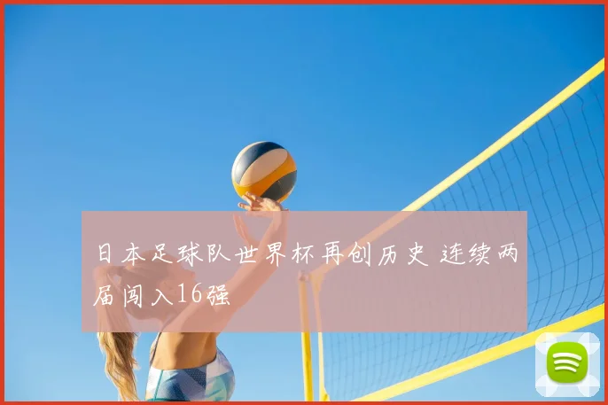日本足球队世界杯再创历史 连续两届闯入16强