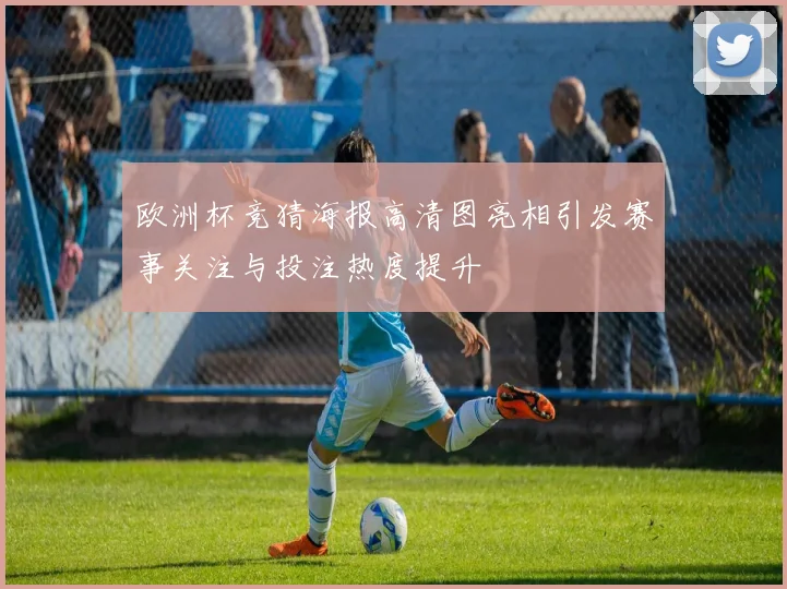 欧洲杯竞猜海报高清图亮相引发赛事关注与投注热度提升